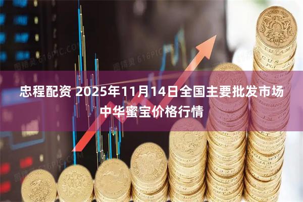 忠程配资 2025年11月14日全国主要批发市场中华蜜宝价格行情